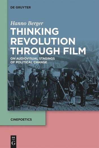 Hanno Berger: Thinking Revolution Through Film. On Audiovisual Stagings of Political Change