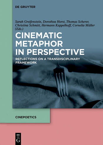 Sarah Greifenstein, Dorothea Horst, Thomas Scherer, Christina Schmitt, Hermann Kappelhoff, Cornelia Müller (Hrsg.): Cinematic Metaphor in Perspective. Reflections on a Transdisciplinary Framework