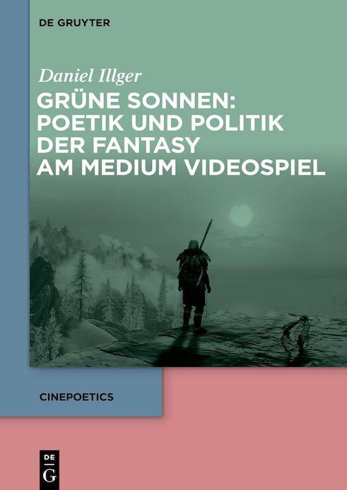 Daniel Illger: Grüne Sonnen: Poetik und Politik der Fantasy am Medium Videospiel
