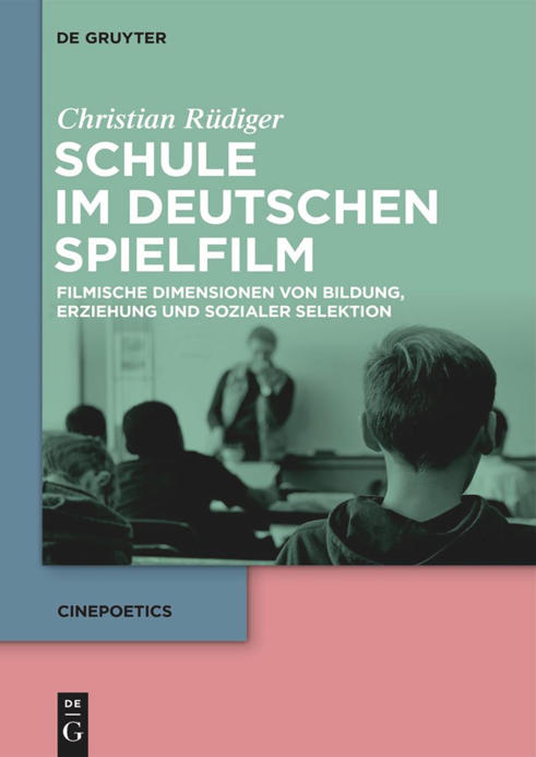 Christian Rüdiger: Schule im deutschen Spielfilm. Filmische Dimensionen von Bildung, Erziehung und sozialer Selektion