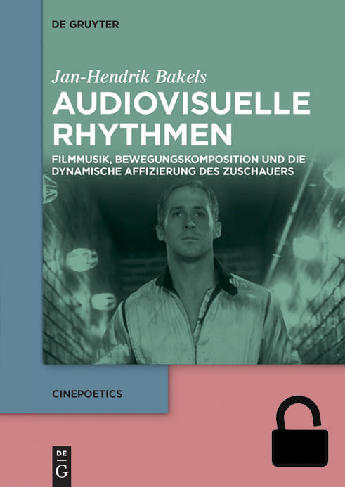 Jan-Hendrik Bakels: Audiovisuelle Rhythmen. Filmmusik, Bewegungskomposition und die dynamische Affizierung des Zuschauers