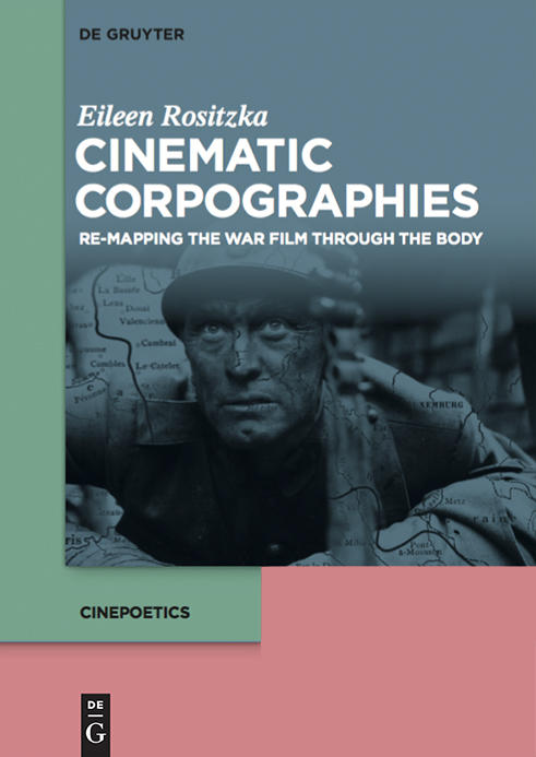 Eileen Rositzka: Cinematic Corpographies. Re-Mapping the War Film Through the Body