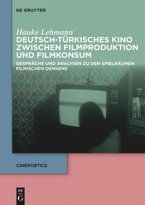 Hauke Lehmann: Deutsch-türkisches Kino zwischen Filmproduktion und Filmkonsum. Gespräche und Analysen zu den Spielräumen filmischen Denkens
