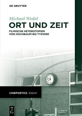 Michael Wedel: Ort und Zeit. Filmische Heterotopien von Hochbaum bis Tykwer